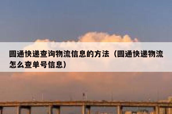 圆通快递查询物流信息的方法（圆通快递物流怎么查单号信息） 第1张