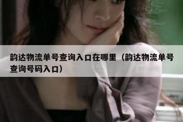 韵达物流单号查询入口在哪里(韵达物流单号查询号码入口) 第1张 韵达物流单号查询入口在哪里(韵达物流单号查询号码入口) 第1张