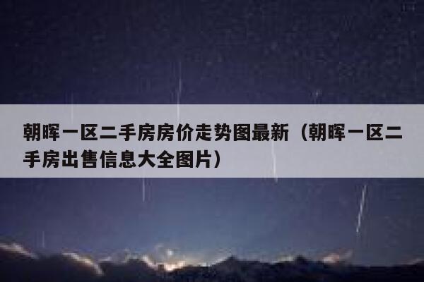 朝晖一区二手房房价走势图最新（朝晖一区二手房出售信息大全图片） 第1张