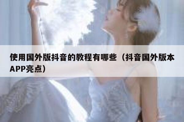 使用国外版抖音的教程有哪些（抖音国外版本APP亮点） 第1张