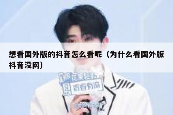 想看国外版的抖音怎么看呢（为什么看国外版抖音没网） 第1张