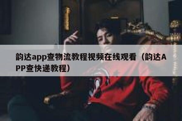 韵达app查物流教程视频在线观看（韵达APP查快递教程） 第1张