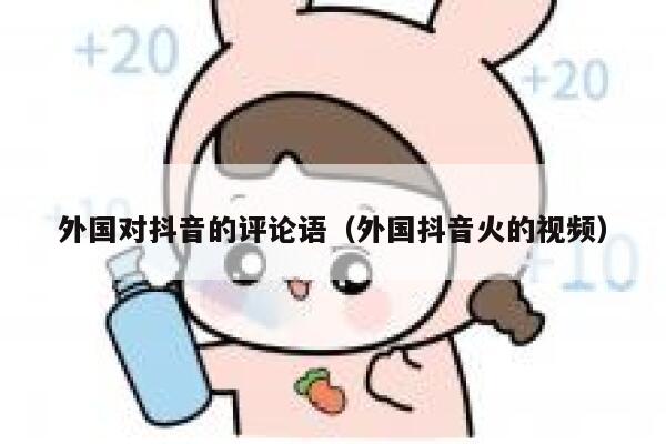 外国对抖音的评论语（外国抖音火的视频） 第1张