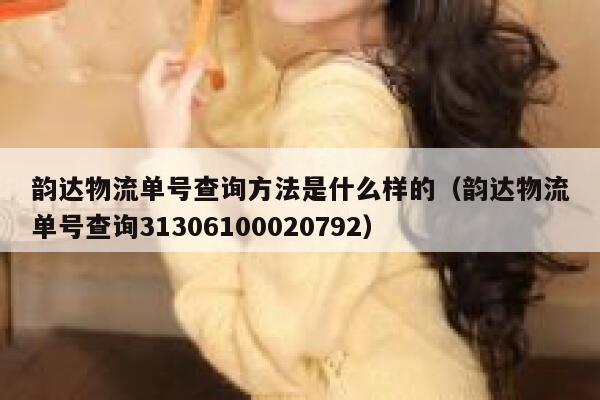 韵达物流单号查询方法是什么样的（韵达物流单号查询31306100020792） 第1张