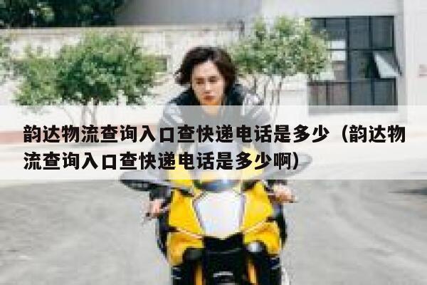 韵达物流查询入口查快递电话是多少（韵达物流查询入口查快递电话是多少啊） 第1张