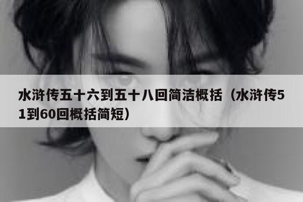 水浒传五十六到五十八回简洁概括(水浒传51到60回概括简短) 第1张 水浒传五十六到五十八回简洁概括(水浒传51到60回概括简短) 第1张