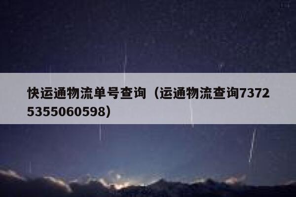 快运通物流单号查询（运通物流查询73725355060598） 第1张