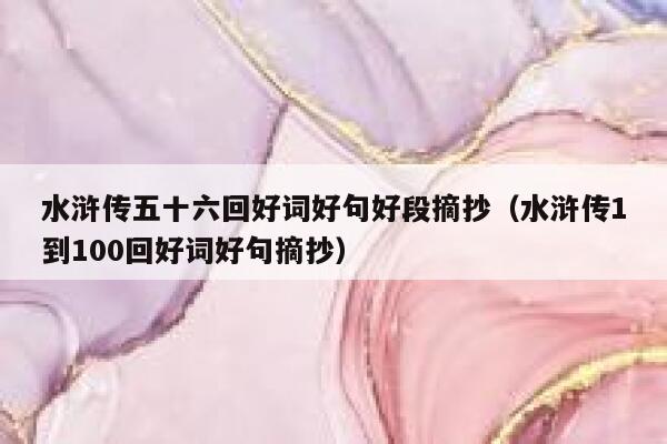 水浒传五十六回好词好句好段摘抄(水浒传1到100回好词好句摘抄) 第1张 水浒传五十六回好词好句好段摘抄(水浒传1到100回好词好句摘抄) 第1张