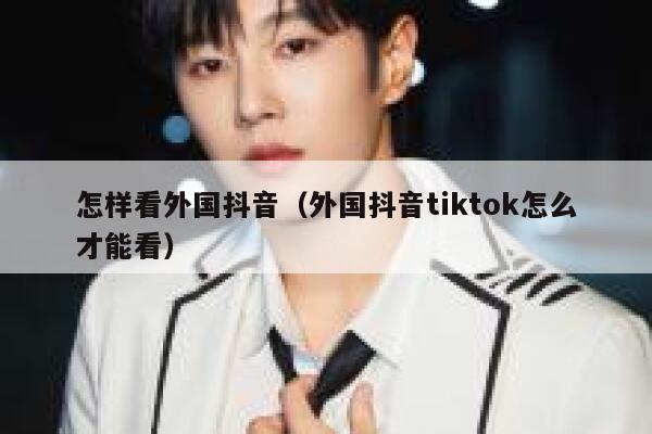 怎样看外国抖音（外国抖音tiktok怎么才能看） 第1张