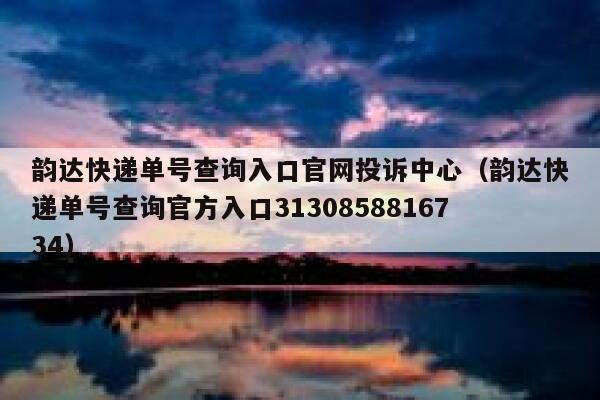韵达快递单号查询入口官网投诉中心（韵达快递单号查询官方入口3130858816734） 第1张