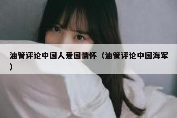 油管评论中国人爱国情怀（油管评论中国海军） 第1张