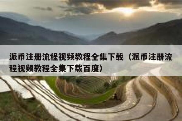 派币注册流程视频教程全集下载(派币注册流程视频教程全集下载百度) 第1张 派币注册流程视频教程全集下载(派币注册流程视频教程全集下载百度) 第1张