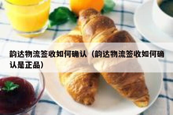 韵达物流签收如何确认（韵达物流签收如何确认是正品） 第1张