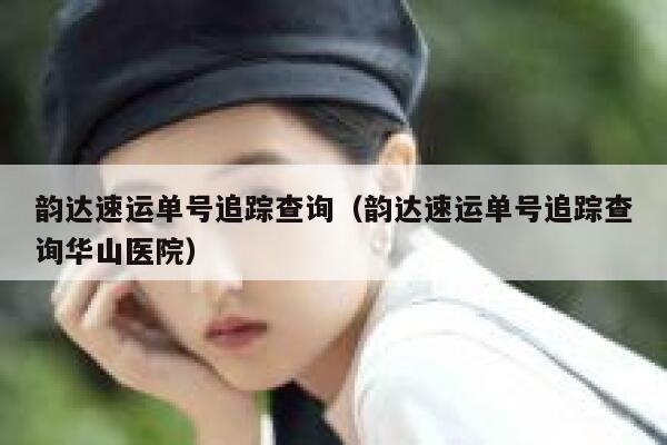 韵达速运单号追踪查询(韵达速运单号追踪查询华山医院) 第1张 韵达速运单号追踪查询(韵达速运单号追踪查询华山医院) 第1张