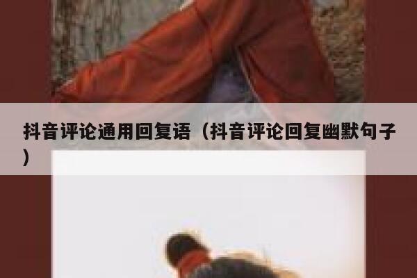 抖音评论通用回复语(抖音评论回复幽默句子) 第1张 抖音评论通用回复语(抖音评论回复幽默句子) 第1张