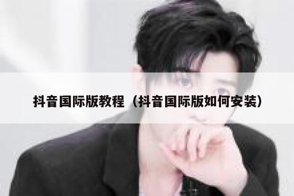 抖音国际版教程(抖音国际版如何安装) 第1张 抖音国际版教程(抖音国际版如何安装) 第1张