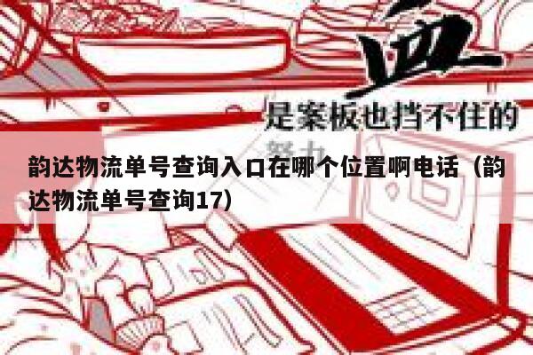 韵达物流单号查询入口在哪个位置啊电话（韵达物流单号查询17） 第1张