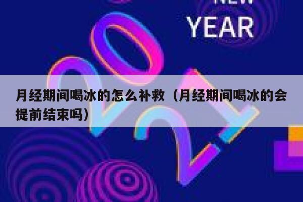 月经期间喝冰的怎么补救（月经期间喝冰的会提前结束吗） 第1张