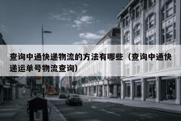 查询中通快递物流的方法有哪些（查询中通快递运单号物流查询） 第1张