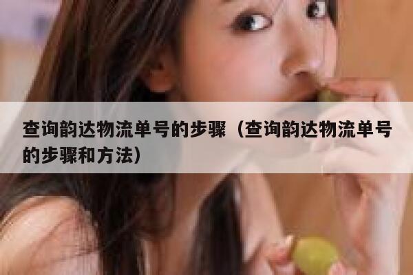 查询韵达物流单号的步骤（查询韵达物流单号的步骤和方法） 第1张