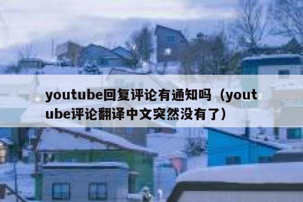 youtube回复评论有通知吗（youtube评论翻译中文突然没有了） 第1张