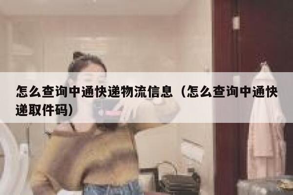 怎么查询中通快递物流信息（怎么查询中通快递取件码） 第1张