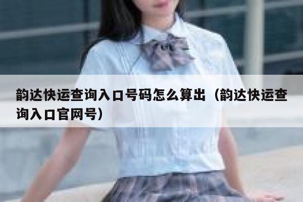韵达快运查询入口号码怎么算出(韵达快运查询入口官网号) 第1张 韵达快运查询入口号码怎么算出(韵达快运查询入口官网号) 第1张