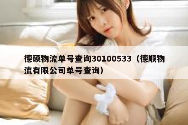 德硕物流单号查询30100533（德顺物流有限公司单号查询） 第1张