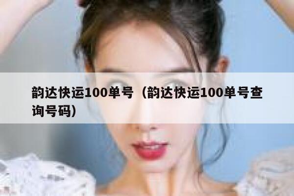 韵达快运100单号(韵达快运100单号查询号码) 第1张 韵达快运100单号(韵达快运100单号查询号码) 第1张