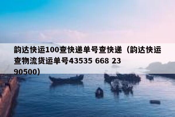 韵达快运100查快递单号查快递（韵达快运查物流货运单号43535 668 23 90500） 第1张