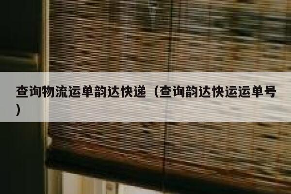 查询物流运单韵达快递(查询韵达快运运单号) 第1张 查询物流运单韵达快递(查询韵达快运运单号) 第1张