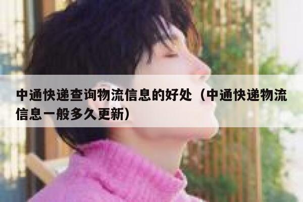 中通快递查询物流信息的好处（中通快递物流信息一般多久更新） 第1张