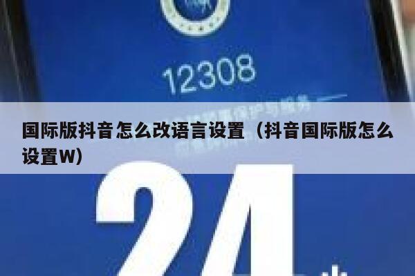 国际版抖音怎么改语言设置（抖音国际版怎么设置W） 第1张