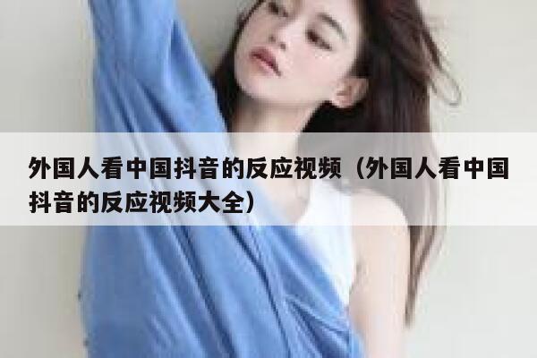 外国人看中国抖音的反应视频（外国人看中国抖音的反应视频大全） 第1张