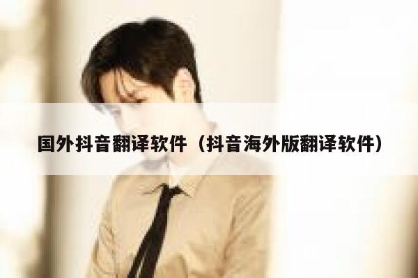 国外抖音翻译软件(抖音海外版翻译软件) 第1张 国外抖音翻译软件(抖音海外版翻译软件) 第1张