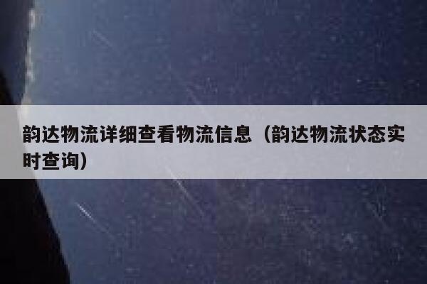 韵达物流详细查看物流信息（韵达物流状态实时查询） 第1张