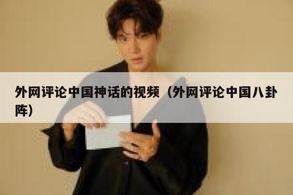 外网评论中国神话的视频(外网评论中国八卦阵) 第1张 外网评论中国神话的视频(外网评论中国八卦阵) 第1张