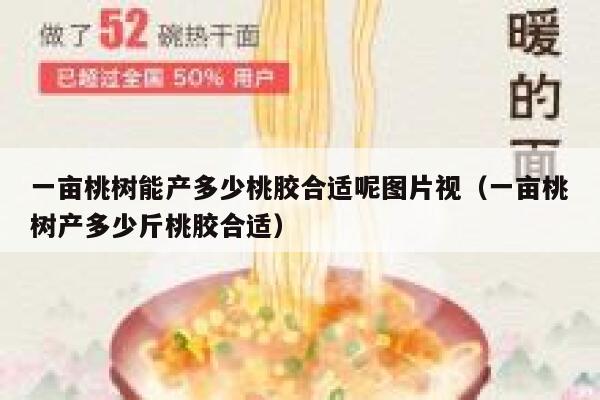 一亩桃树能产多少桃胶合适呢图片视(一亩桃树产多少斤桃胶合适) 第1张 一亩桃树能产多少桃胶合适呢图片视(一亩桃树产多少斤桃胶合适) 第1张
