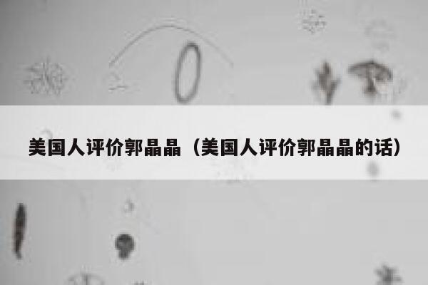 美国人评价郭晶晶（美国人评价郭晶晶的话） 第1张