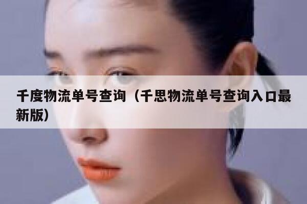 千度物流单号查询（千思物流单号查询入口最新版） 第1张