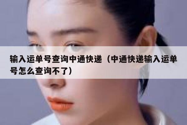 输入运单号查询中通快递（中通快递输入运单号怎么查询不了） 第1张