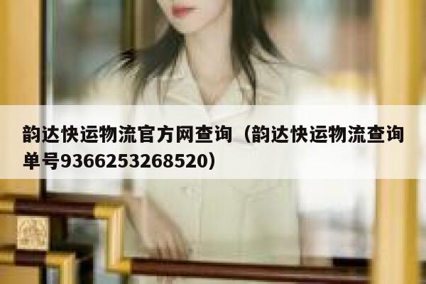 韵达快运物流官方网查询（韵达快运物流查询单号9366253268520） 第1张