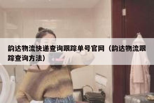 韵达物流快递查询跟踪单号官网(韵达物流跟踪查询方法) 第1张 韵达物流快递查询跟踪单号官网(韵达物流跟踪查询方法) 第1张