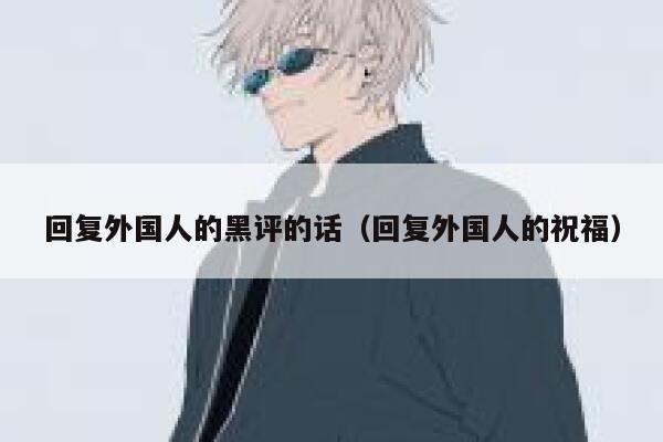 回复外国人的黑评的话（回复外国人的祝福） 第1张