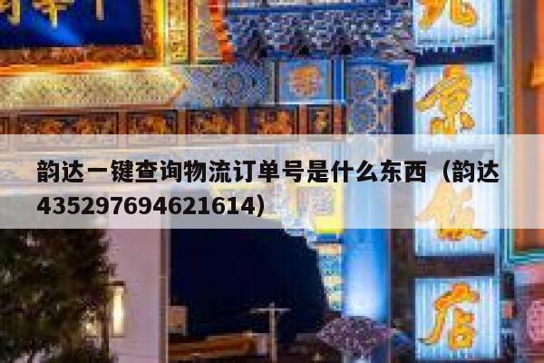 韵达一键查询物流订单号是什么东西(韵达 435297694621614) 第1张 韵达一键查询物流订单号是什么东西(韵达 435297694621614) 第1张