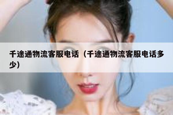 千途通物流客服电话(千途通物流客服电话多少) 第1张 千途通物流客服电话(千途通物流客服电话多少) 第1张