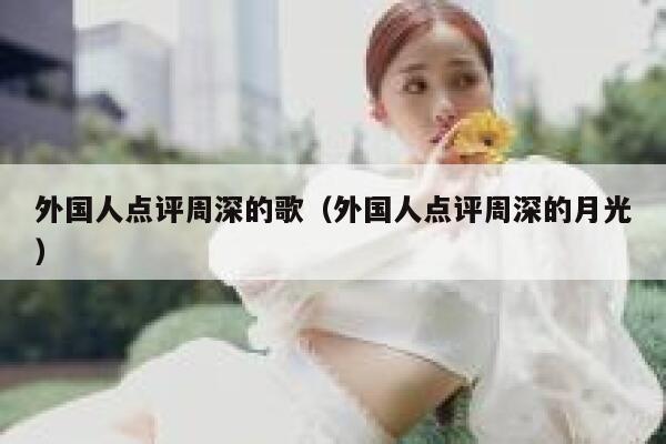 外国人点评周深的歌(外国人点评周深的月光) 第1张 外国人点评周深的歌(外国人点评周深的月光) 第1张