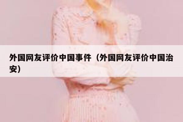 外国网友评价中国事件（外国网友评价中国治安） 第1张