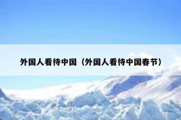 外国人看待中国（外国人看待中国春节） 第1张