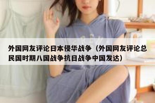 外国网友评论日本侵华战争（外国网友评论总民国时期八国战争抗日战争中国发达） 第1张